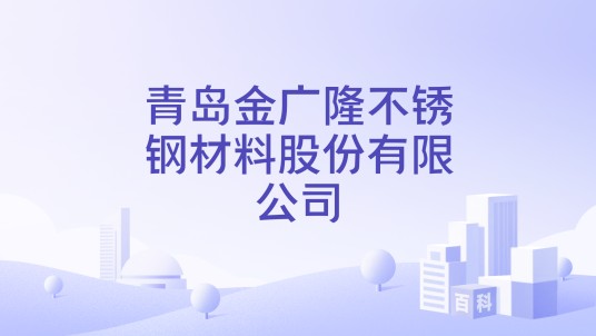 青岛金广隆不锈钢材料股份有限公司