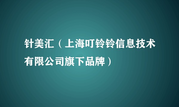 针美汇（上海叮铃铃信息技术有限公司旗下品牌）