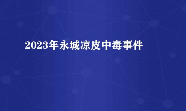 2023年永城凉皮中毒事件