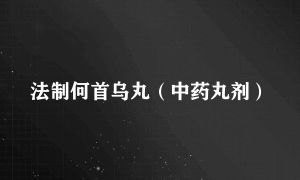 法制何首乌丸(中药丸剂)