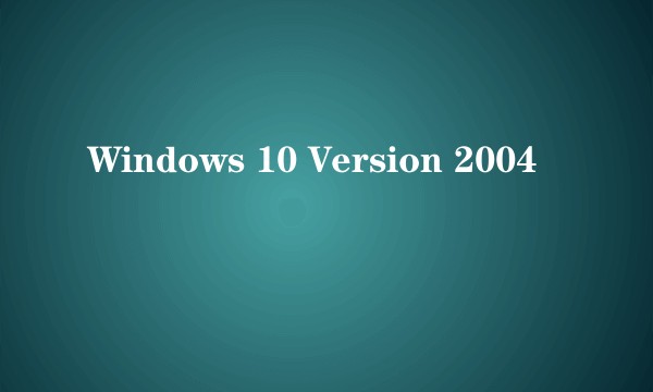 Windows 10 Version 2004