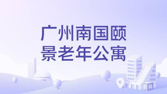 广州南国颐景老年公寓