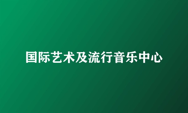国际艺术及流行音乐中心