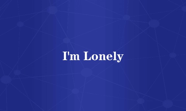 I'm Lonely