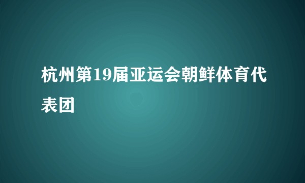 杭州第19届亚运会朝鲜体育代表团