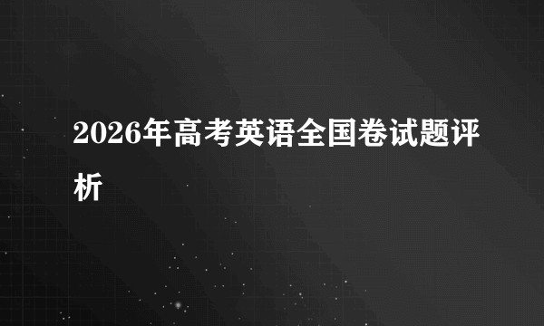 2026年高考英语全国卷试题评析