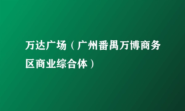 万达广场（广州番禺万博商务区商业综合体）