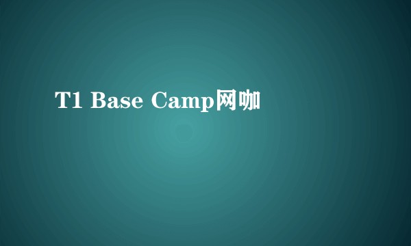 T1 Base Camp网咖