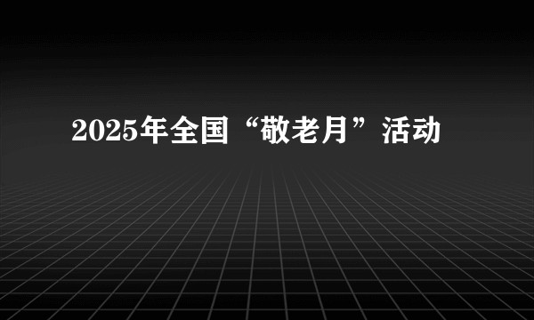 2025年全国“敬老月”活动