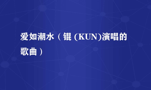 爱如潮水（锟 (KUN)演唱的歌曲）