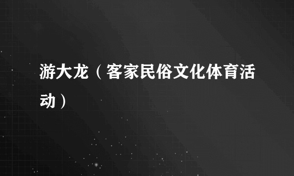 游大龙（客家民俗文化体育活动）