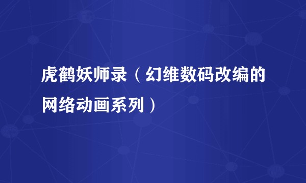 虎鹤妖师录（幻维数码改编的网络动画系列）