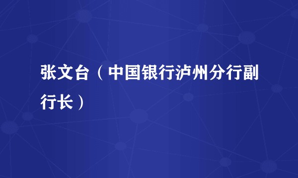 张文台（中国银行泸州分行副行长）