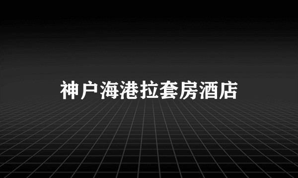 神户海港拉套房酒店