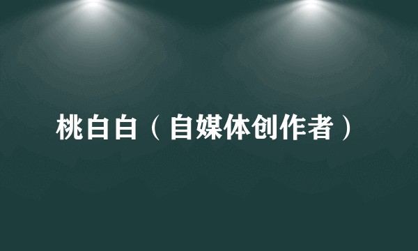 桃白白（自媒体创作者）
