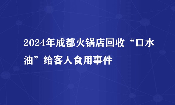 2024年成都火锅店回收“口水油”给客人食用事件