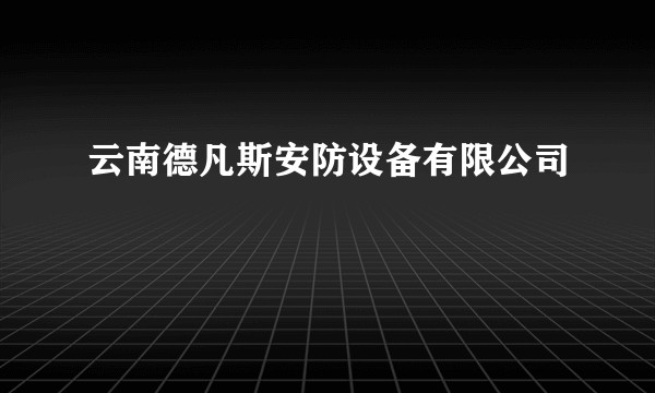 云南德凡斯安防设备有限公司