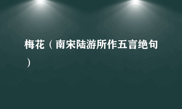 梅花（南宋陆游所作五言绝句）