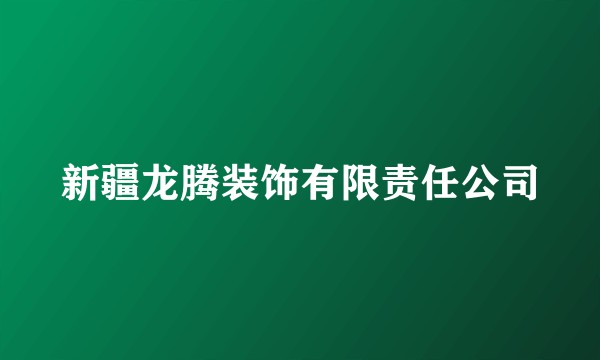 新疆龙腾装饰有限责任公司