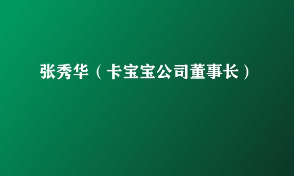 张秀华（卡宝宝公司董事长）