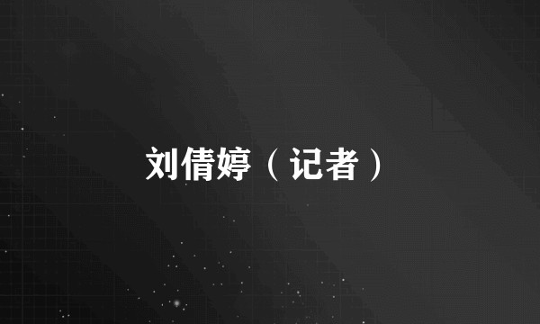 刘倩婷（记者）