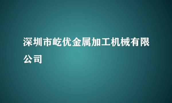 深圳市屹优金属加工机械有限公司