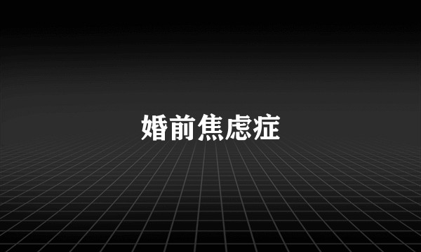 婚前焦虑症