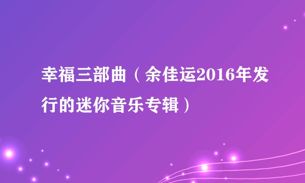 幸福三部曲（余佳运2016年发行的迷你音乐专辑）