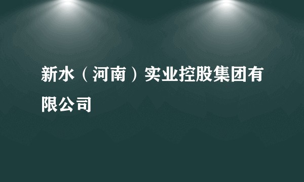 新水（河南）实业控股集团有限公司