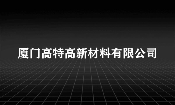 厦门高特高新材料有限公司