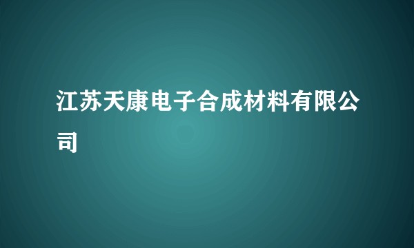 江苏天康电子合成材料有限公司