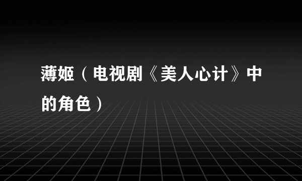 薄姬（电视剧《美人心计》中的角色）