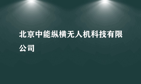 北京中能纵横无人机科技有限公司