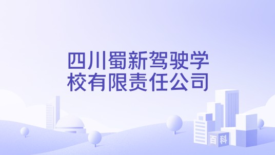 四川蜀新驾驶学校有限责任公司