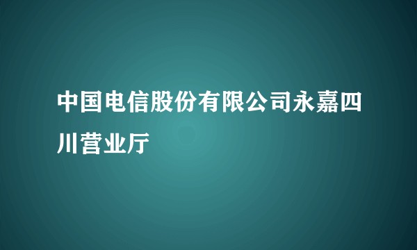 中国电信股份有限公司永嘉四川营业厅