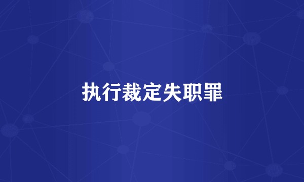 执行裁定失职罪
