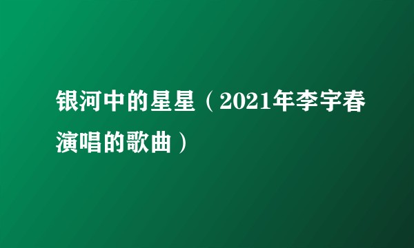 银河中的星星（2021年李宇春演唱的歌曲）