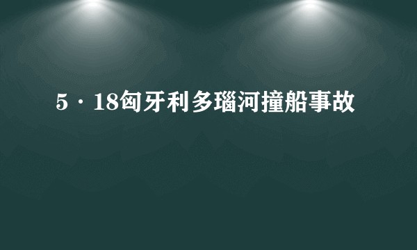 5·18匈牙利多瑙河撞船事故