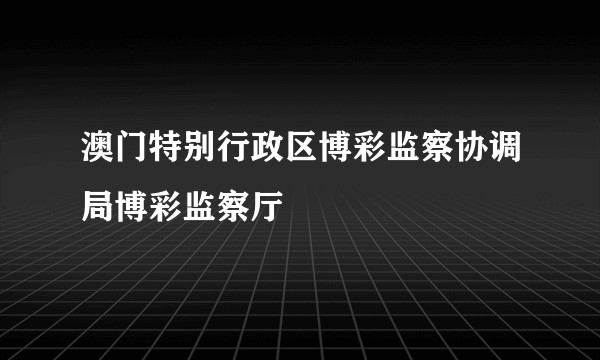 澳门特别行政区博彩监察协调局博彩监察厅