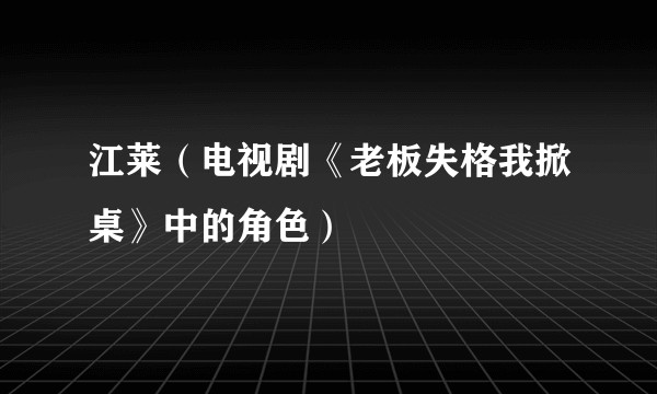 江莱（电视剧《老板失格我掀桌》中的角色）
