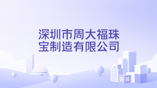 深圳市周大福珠宝制造有限公司