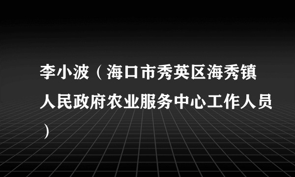 李小波（海口市秀英区海秀镇人民政府农业服务中心工作人员）