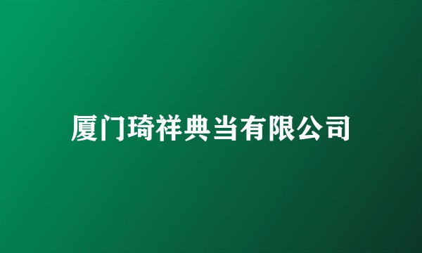 厦门琦祥典当有限公司