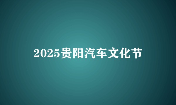 2025贵阳汽车文化节