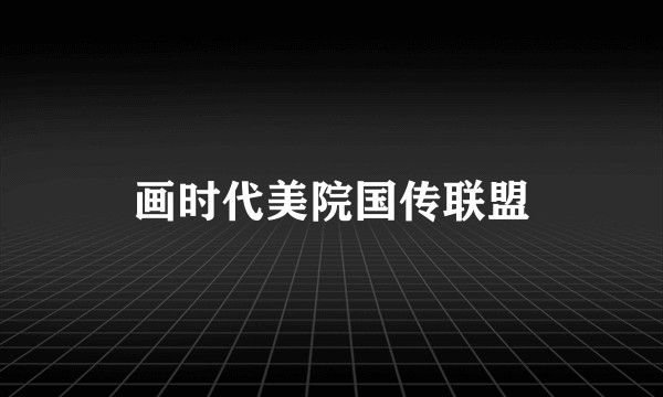 画时代美院国传联盟