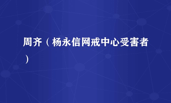 周齐（杨永信网戒中心受害者）
