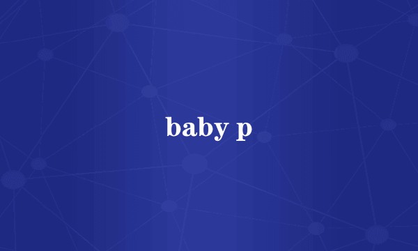 baby p