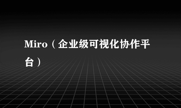Miro（企业级可视化协作平台）