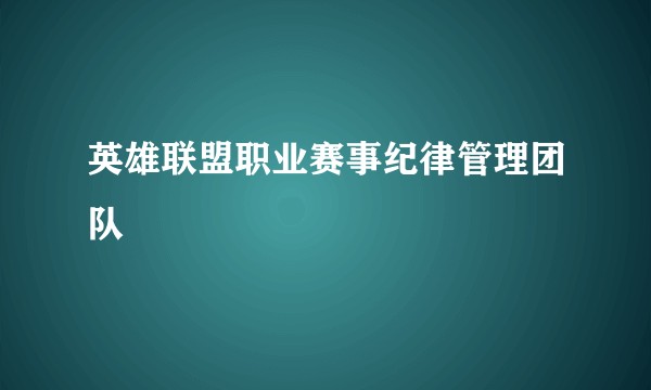 英雄联盟职业赛事纪律管理团队