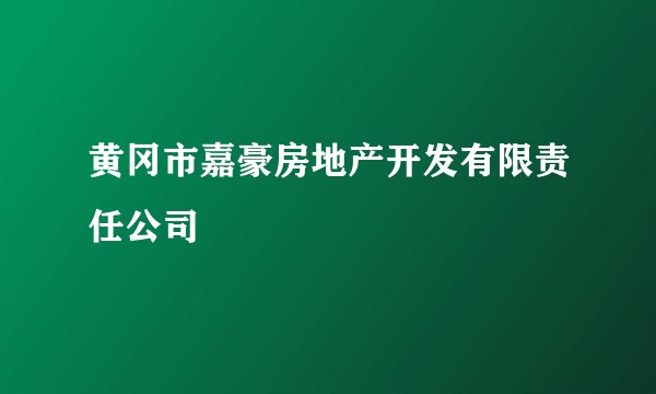 黄冈市嘉豪房地产开发有限责任公司
